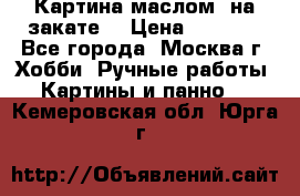 Картина маслом “на закате“ › Цена ­ 1 500 - Все города, Москва г. Хобби. Ручные работы » Картины и панно   . Кемеровская обл.,Юрга г.